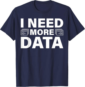 I Need More Data Design For Data Scientists T-Shirt - T-Shirt | Navy