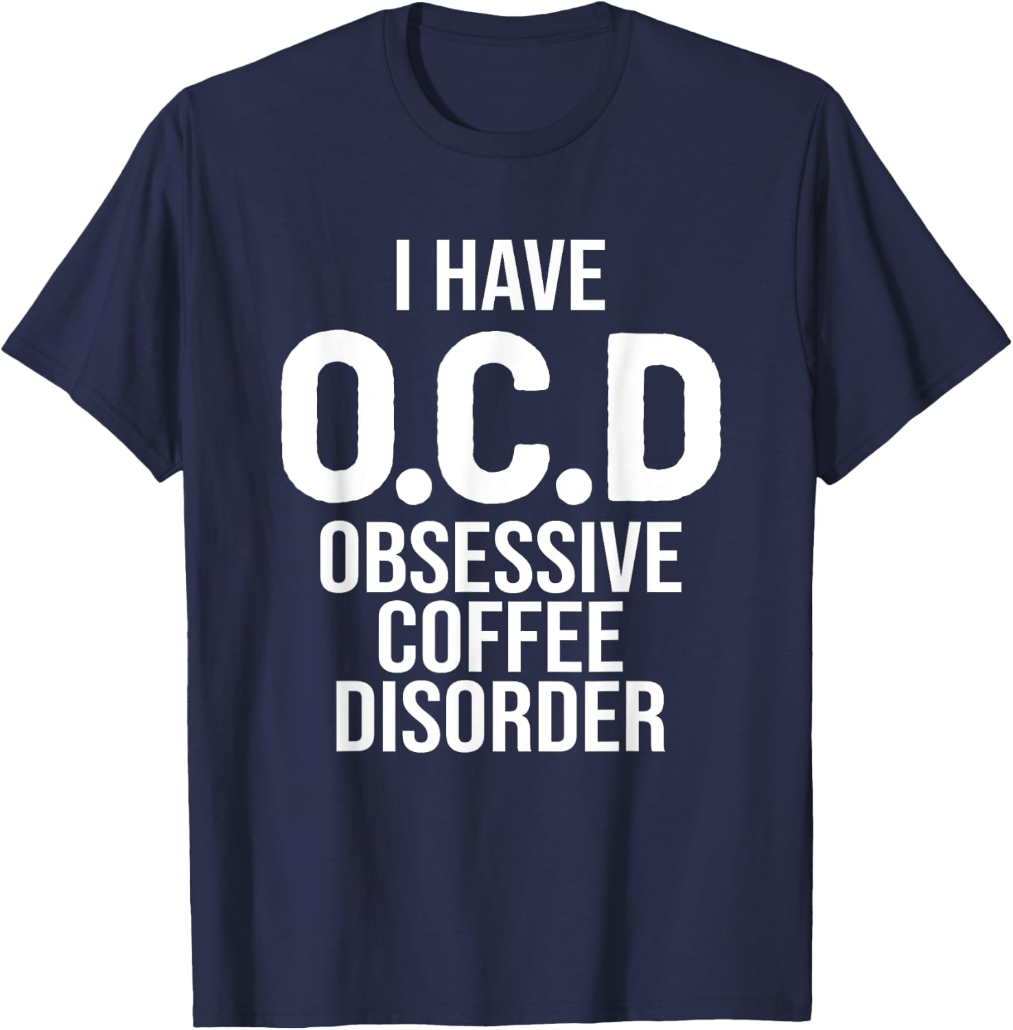 I have OCD Obsessive Coffee Disorder, Funny Coffee Lover T-Shirt - T-Shirt | Navy