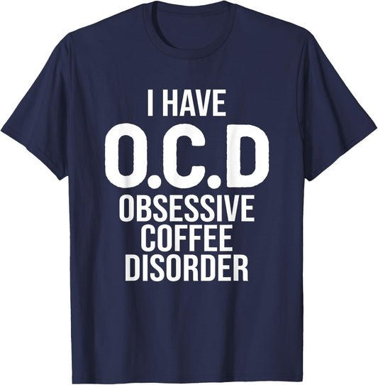 I have OCD Obsessive Coffee Disorder, Funny Coffee Lover T-Shirt - T-Shirt | Navy