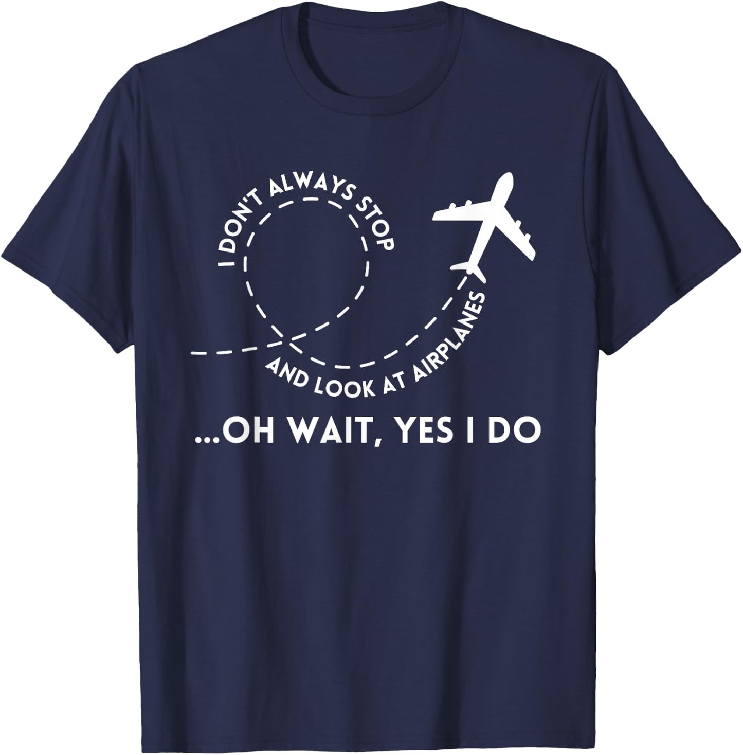 I Don't Always Stop And Look At Airplanes Funny Quote T-Shirt - T-Shirt | Navy