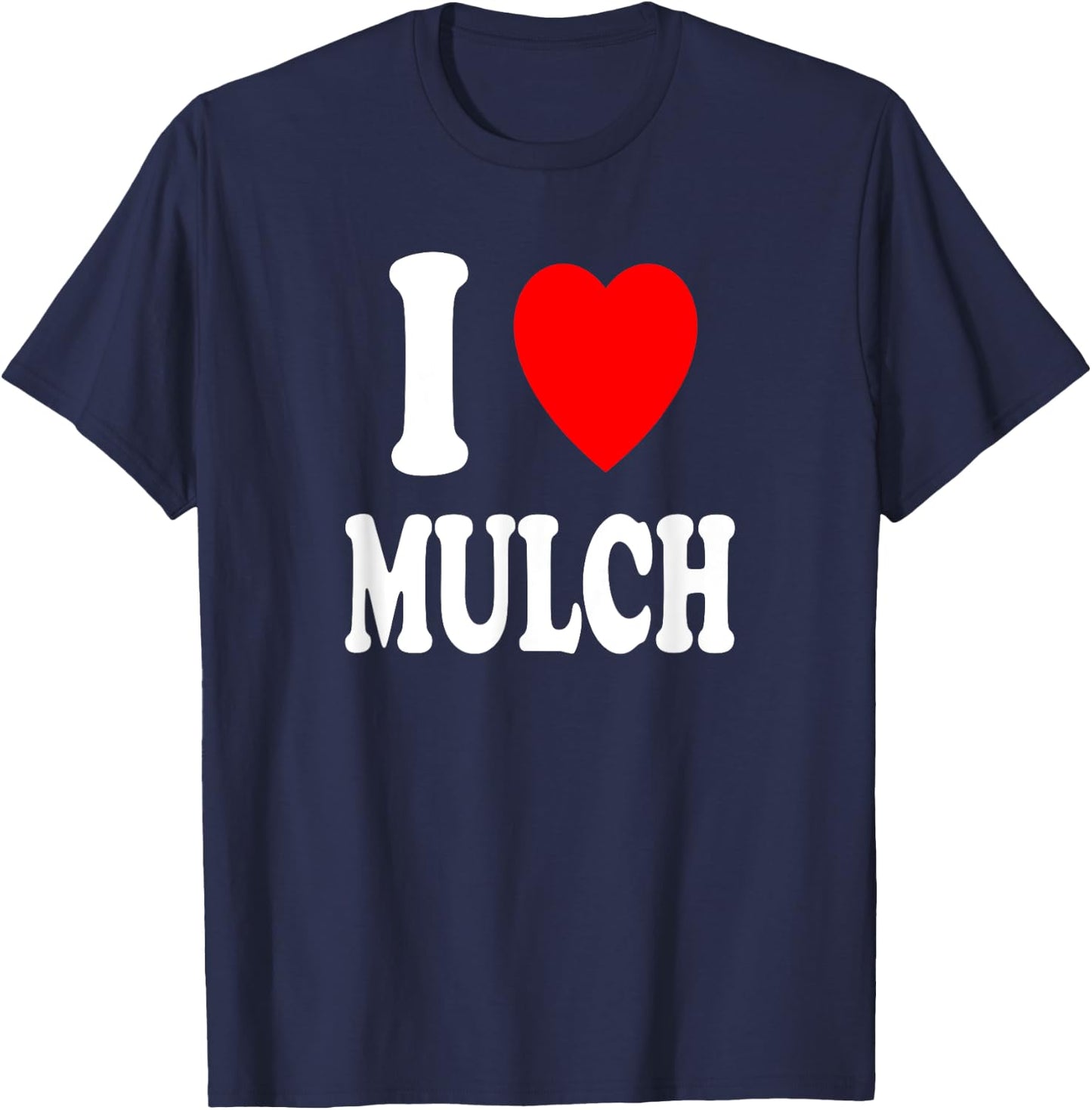 I Heart (Love) Mulch Landscaping Gardening Farmer Farming T-Shirt - T-Shirt | Navy
