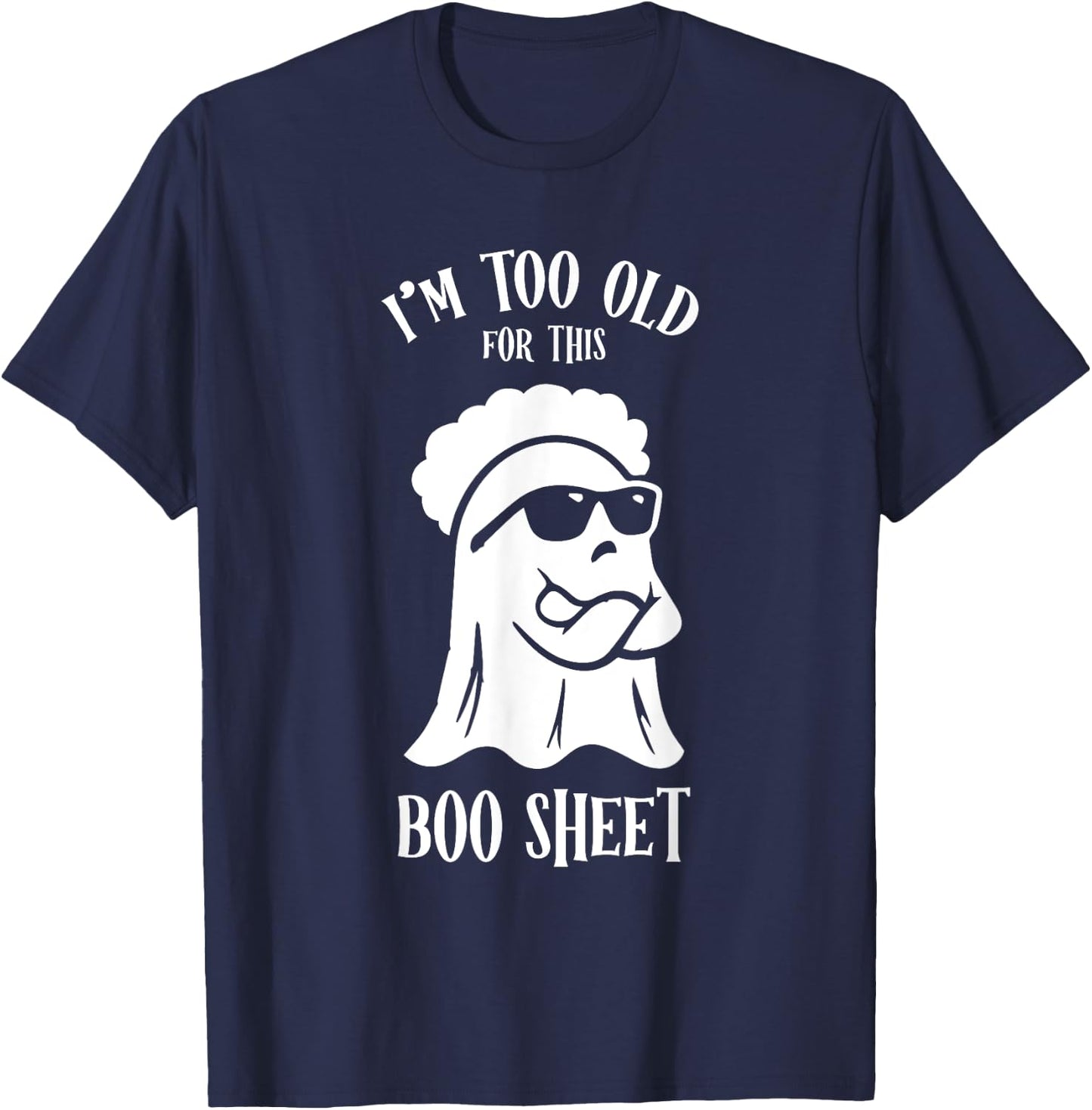 I’m Too Old For This Boo Sheet Ghost Funny Halloween Costume T-Shirt - T-Shirt | Navy
