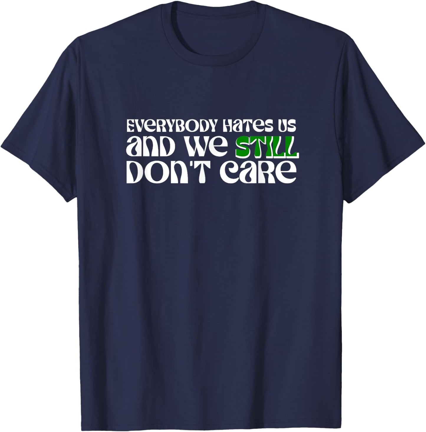 Funny Everybody Hates Us and We Still Don't Care T-Shirt - T-Shirt | Navy
