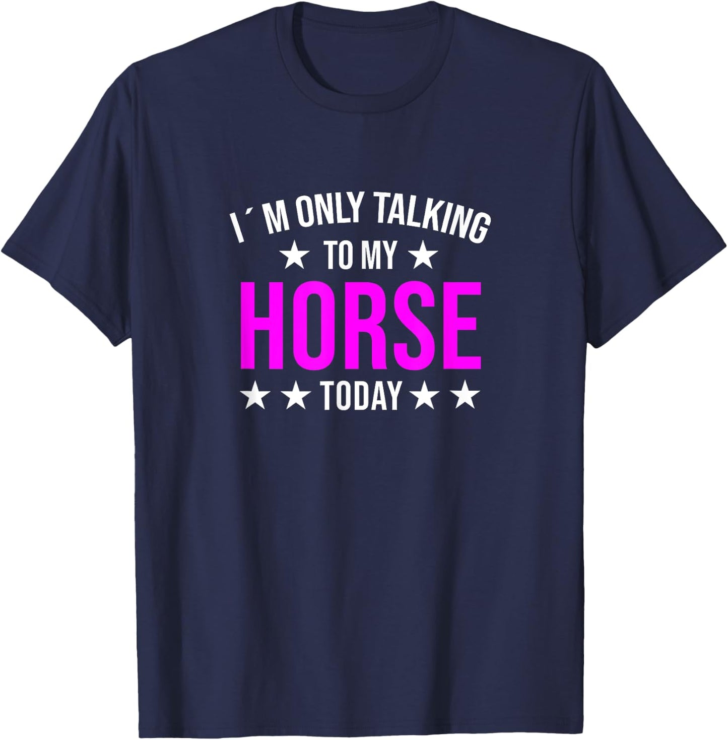 I'm Only Talking to My Horse Today Horses Quote Pony Humor T-Shirt - T-Shirt | Navy