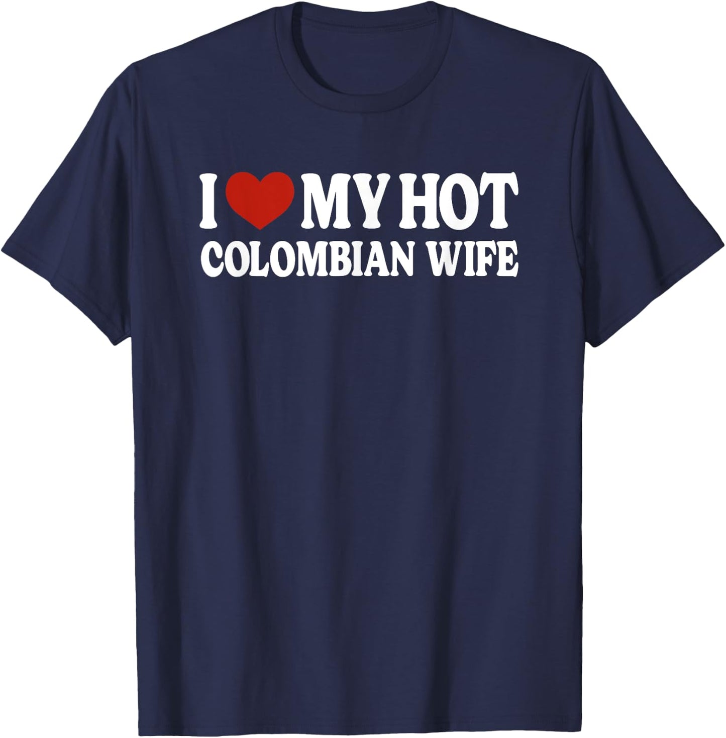 I Love My Hot Colombian Wife Colombia T-Shirt - T-Shirt | Navy
