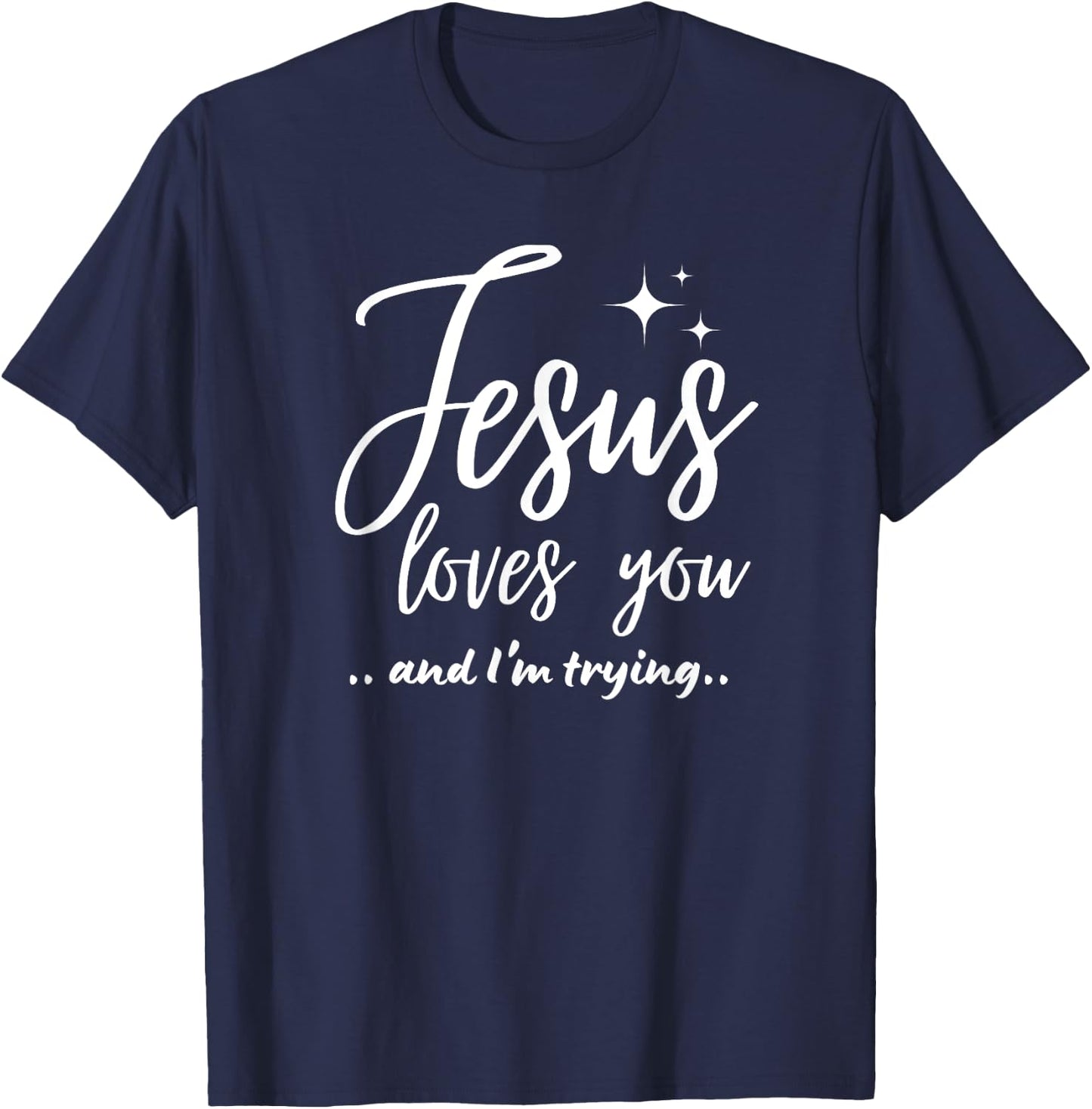 Jesus Loves You And I'm Trying Funny Christian Evangelism T-Shirt - T-Shirt | Navy