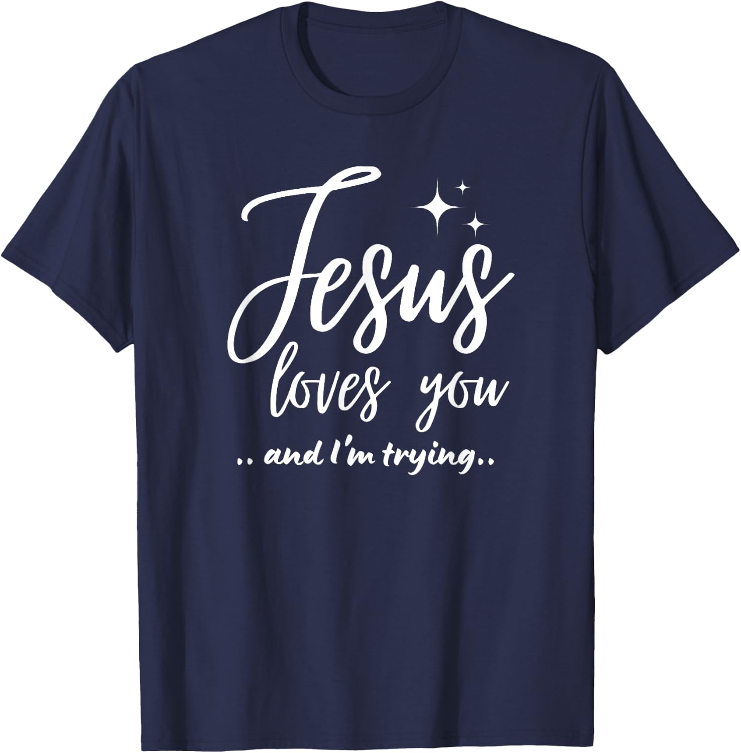Jesus Loves You And I'm Trying Funny Christian Evangelism T-Shirt - T-Shirt | Navy