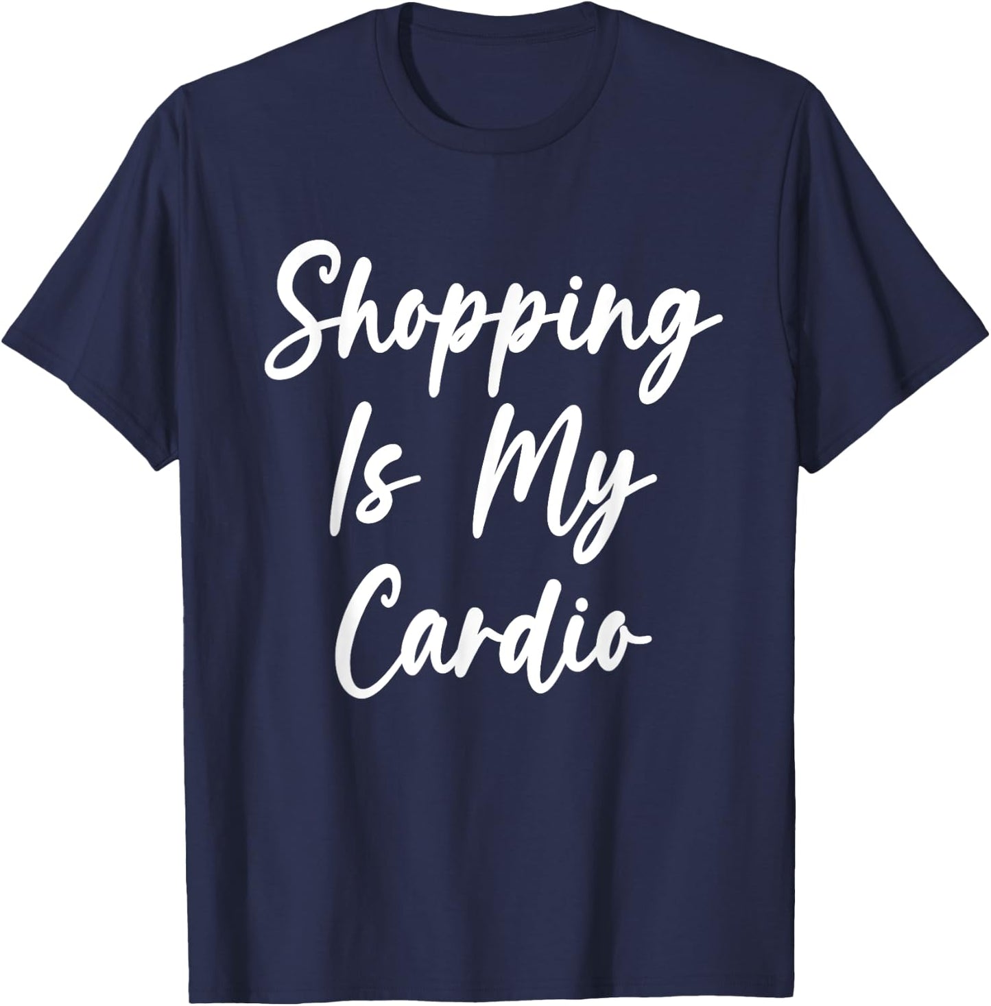 Shopping Is My Cardio Funny Shopping Lover Shopaholic T-Shirt - T-Shirt | Navy