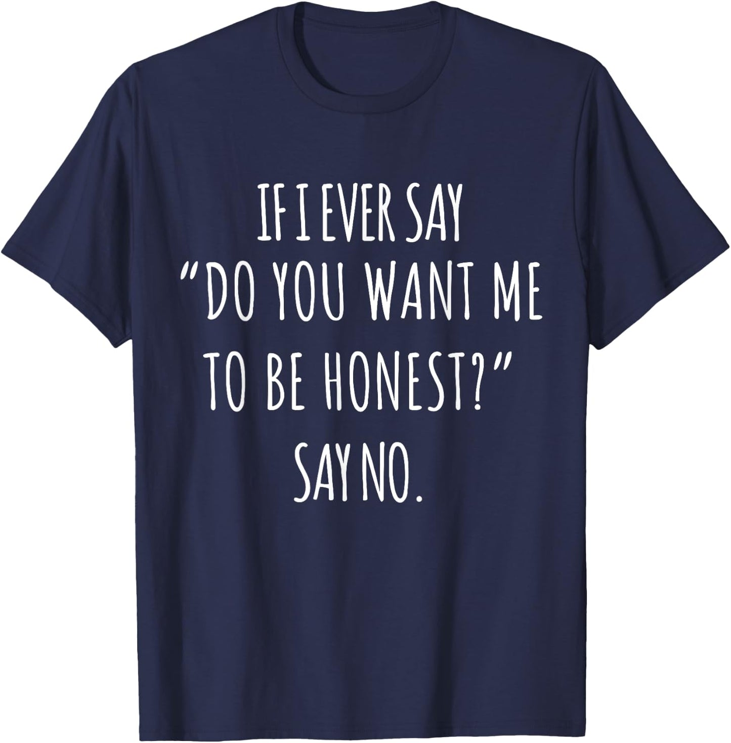 If I Ever Say Do You Want Me to Be Honest Say No Women Funny T-Shirt - T-Shirt | Navy