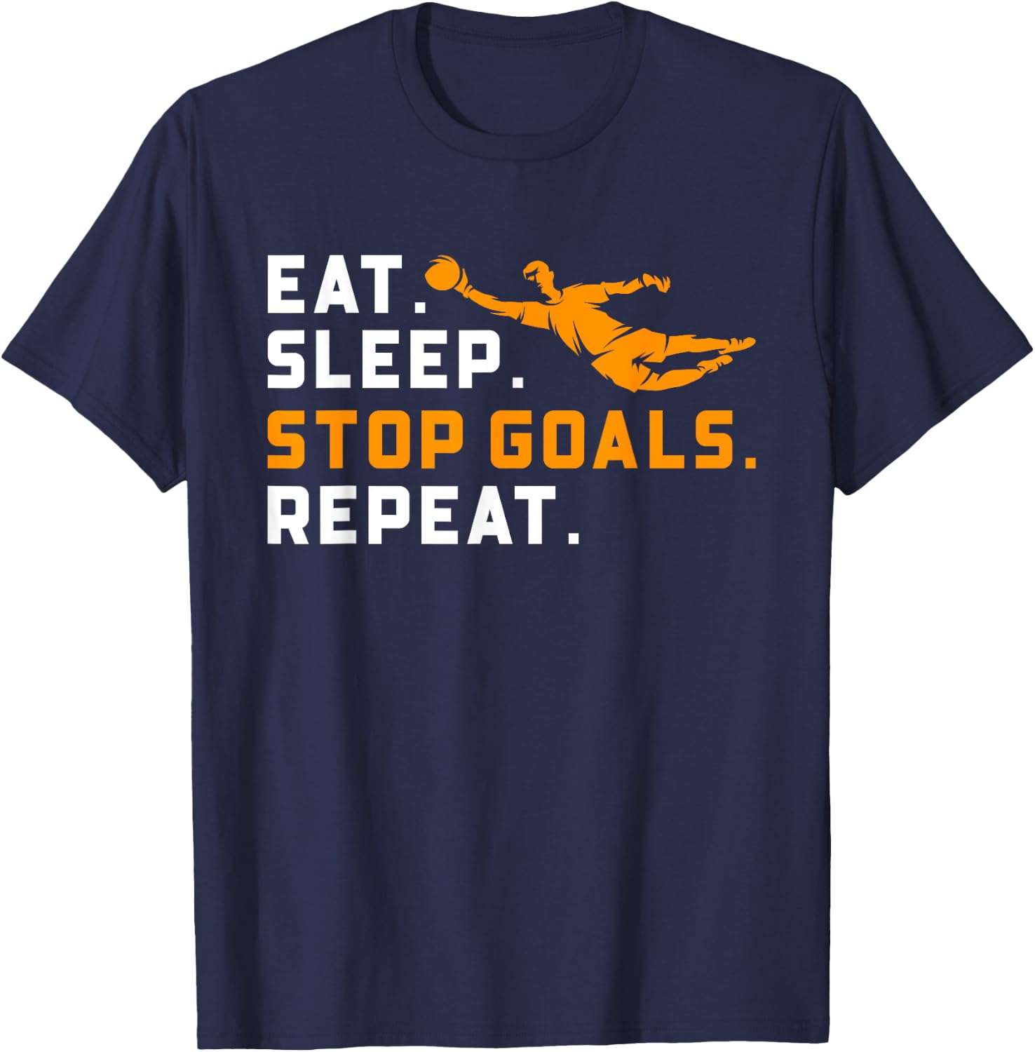 Eat Sleep Stop Goals Repeat Funny Soccer Goalie Goalkeepers T-Shirt - T-Shirt | Navy