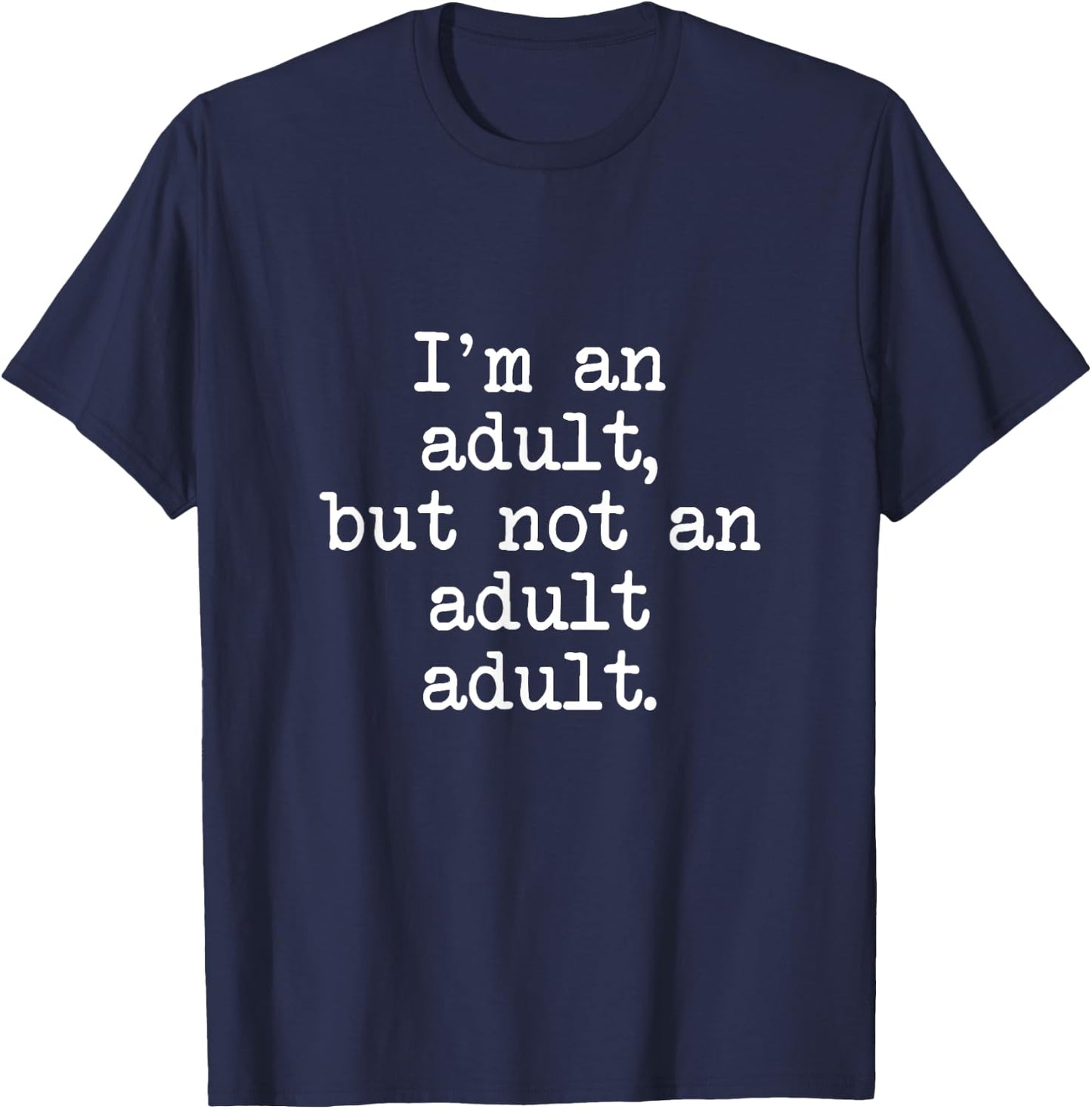 I'm An Adult, But Not An Adult Adult, Funny Mom Dad T-Shirt - T-Shirt | Navy