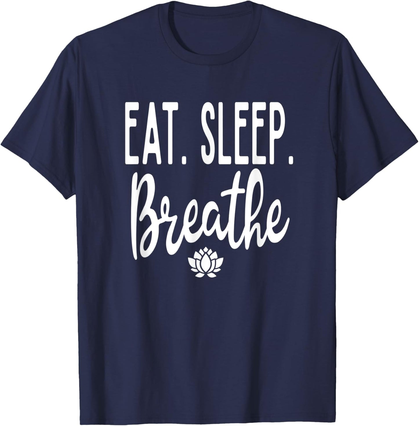 Eat Sleep Breathe Lotus Flower Zen Meditate Meditation Cute T-Shirt - T-Shirt | Navy