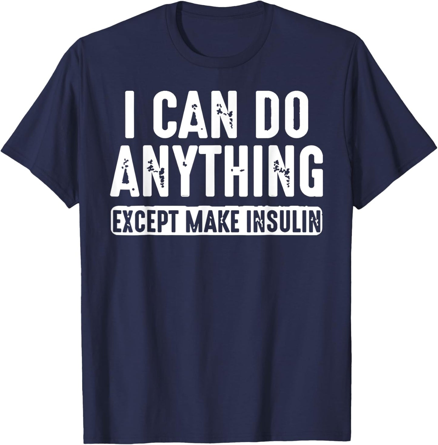 I Can Do Anything Except Make Insulin T-Shirt - T-Shirt | Navy