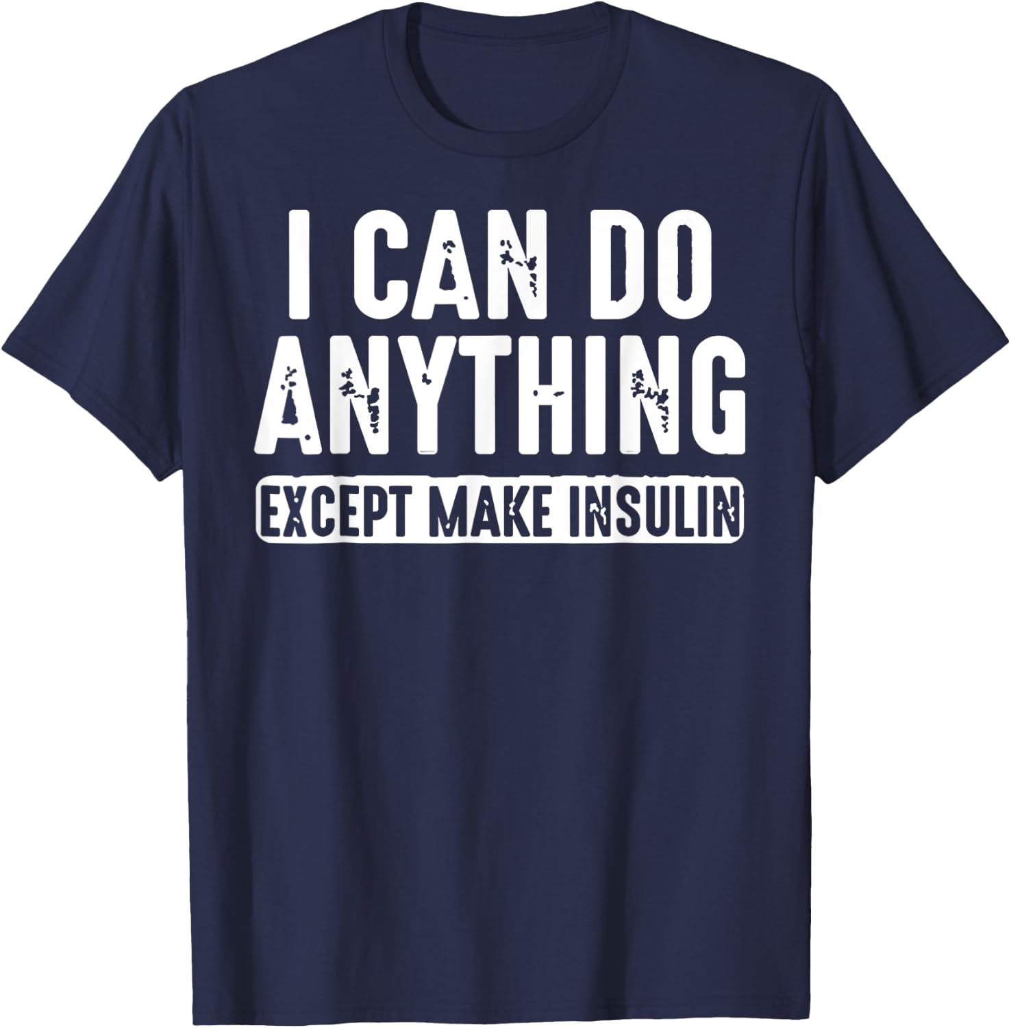 I Can Do Anything Except Make Insulin T-Shirt - T-Shirt | Navy