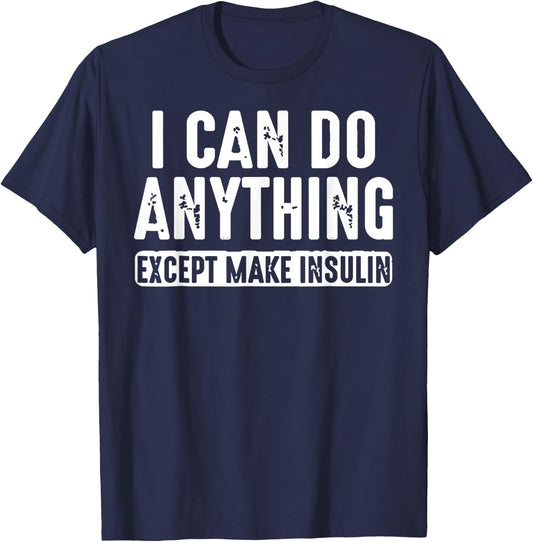 I Can Do Anything Except Make Insulin T-Shirt - T-Shirt | Navy