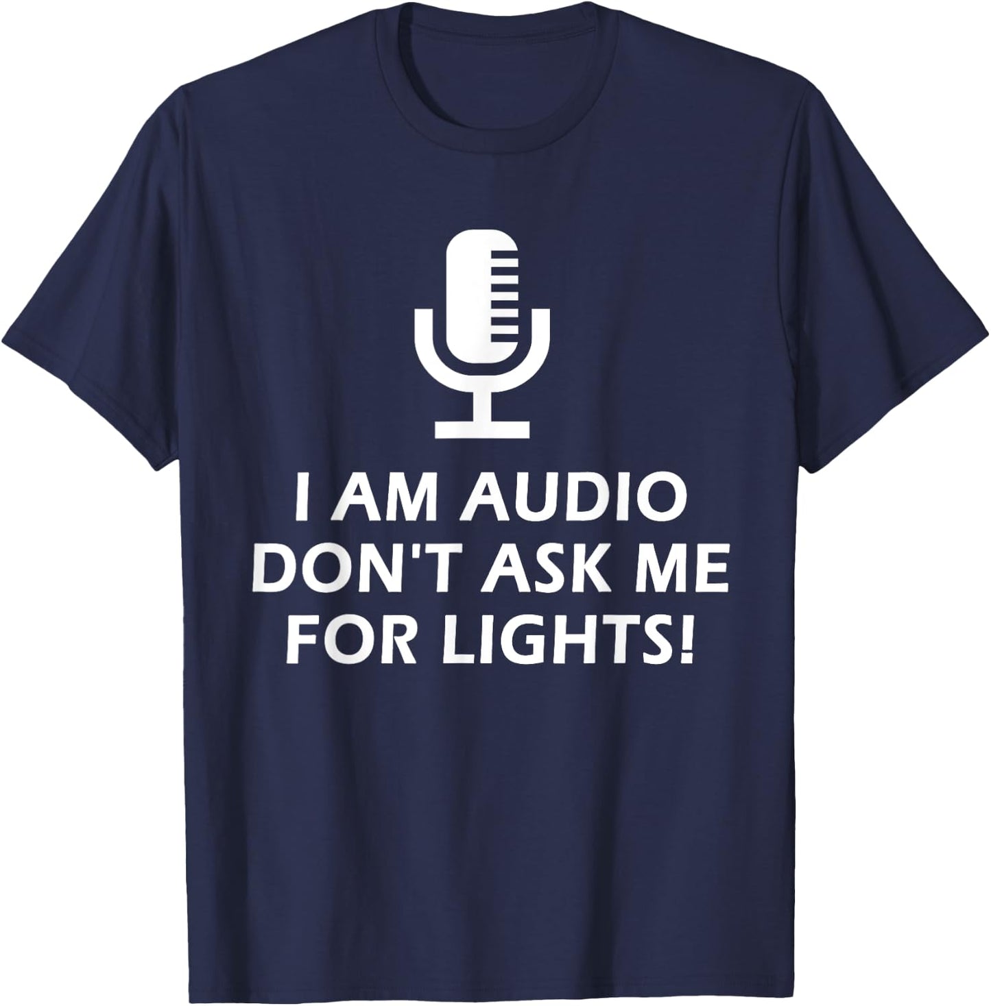I Am Audio Don't Ask Me For Lights! Funny Stage Crew Design T-Shirt - T-Shirt | Navy
