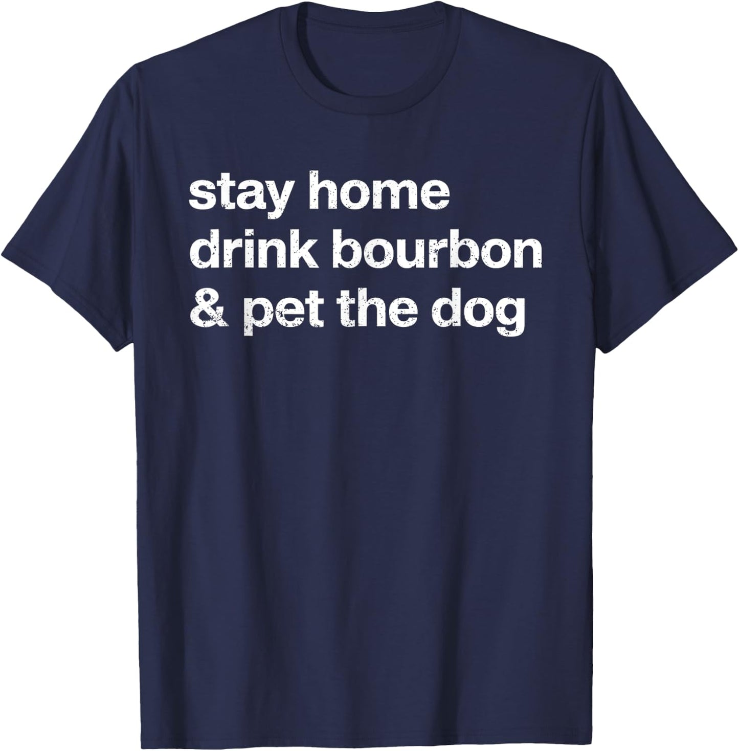 Stay Home Drink Bourbon And Pet The Dog Men Women T-Shirt - T-Shirt | Navy