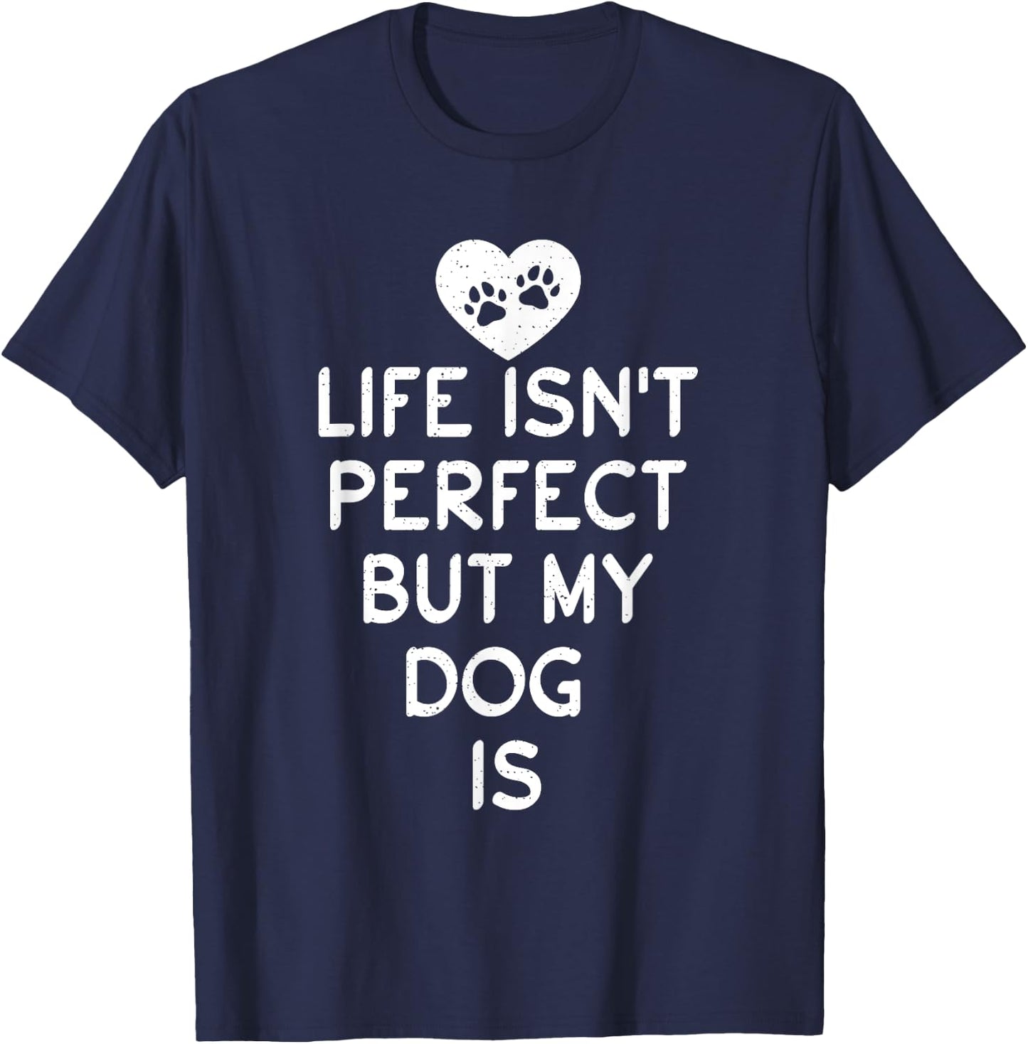 Life isnt perfect but my Dog is Puppy Dog Lover T-Shirt - T-Shirt | Navy