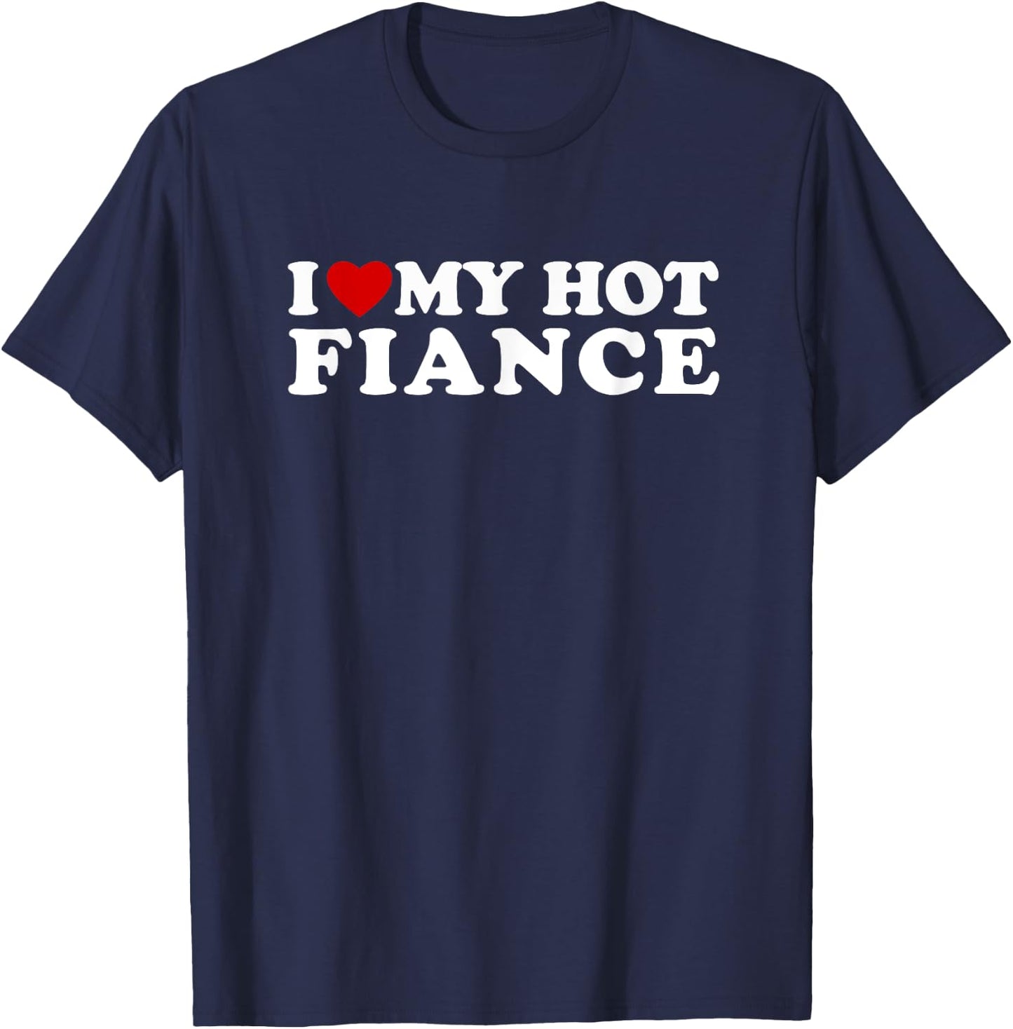 I Love My Hot Fiance I Heart My Hot Fiance T-Shirt - T-Shirt | Navy