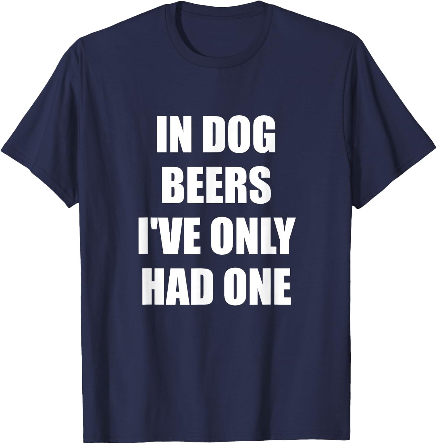 In Dog Beers I've Only Had One T-Shirt - T-Shirt | Navy