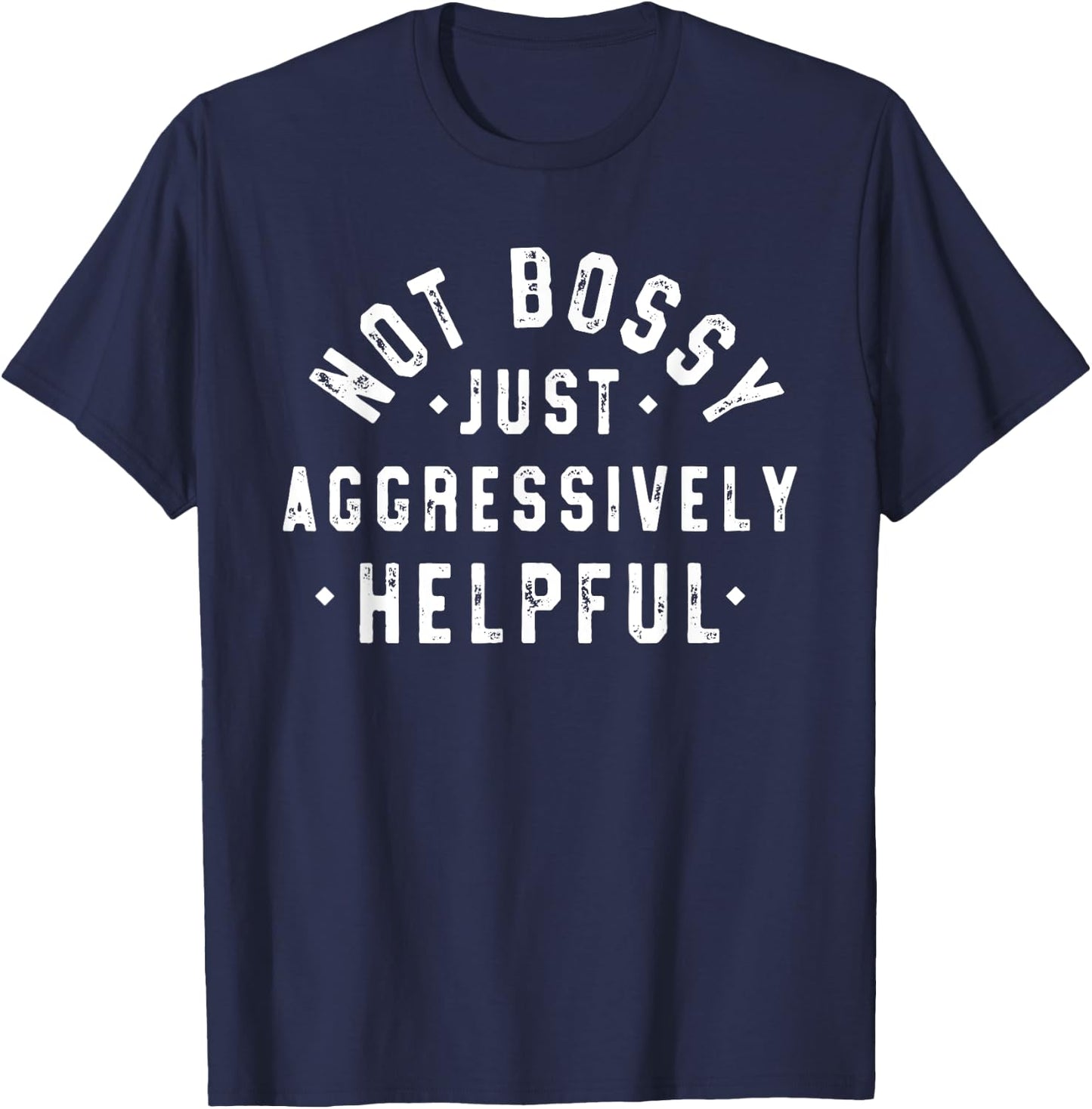 Not Bossy Just Aggressively Helpful Funny T-Shirt - T-Shirt | Navy