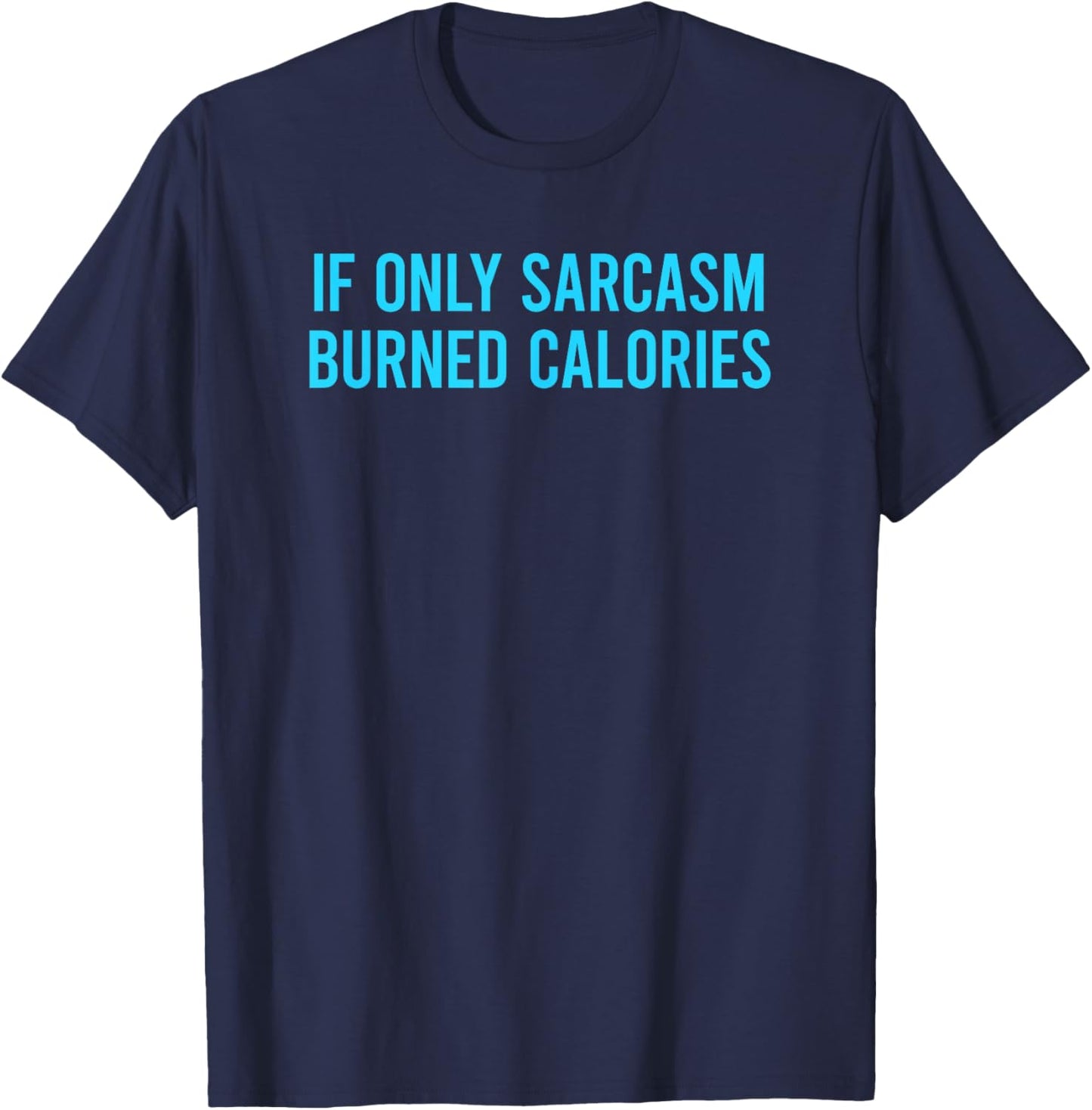 If Only Sarcasm Burned Calories T-Shirt - T-Shirt | Navy