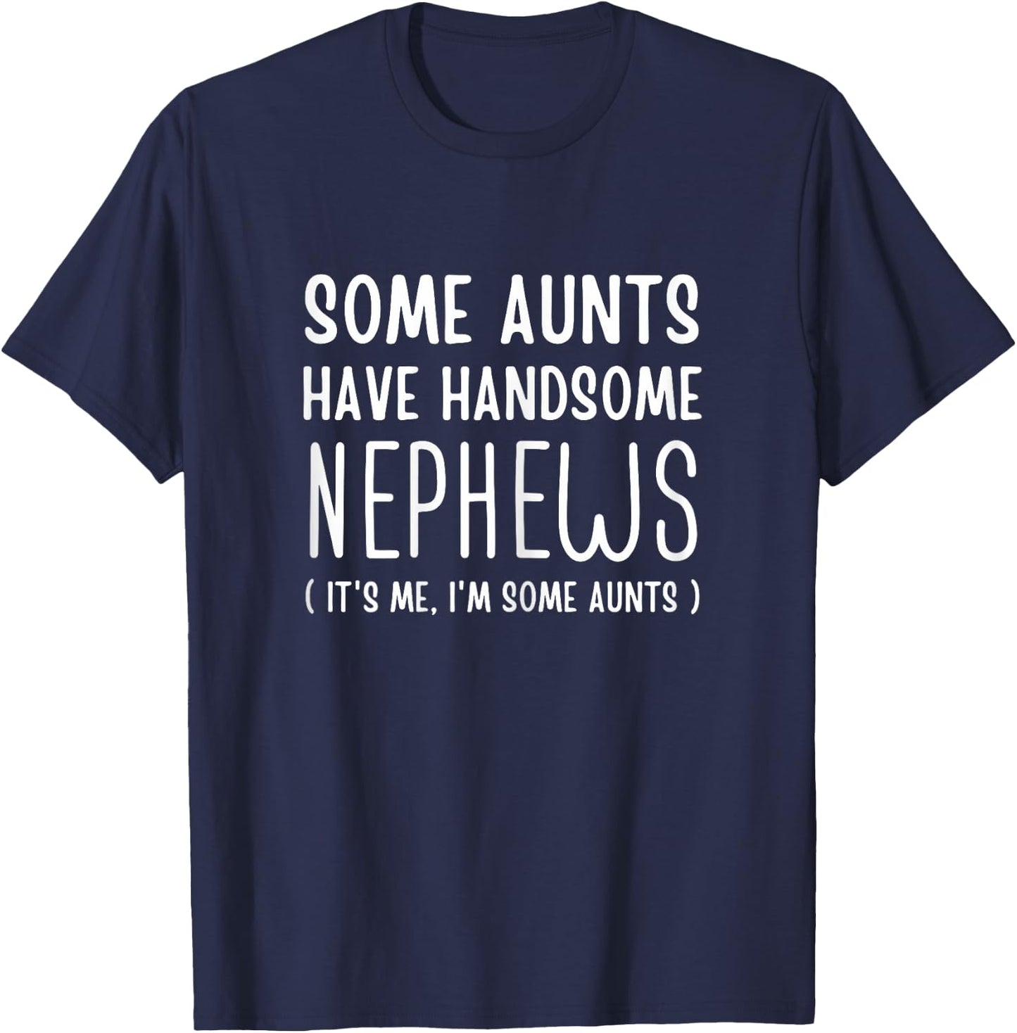 Some Aunts Have Handsome Nephews Aunt From Nephew Auntie Fun T-Shirt - T-Shirt | Navy