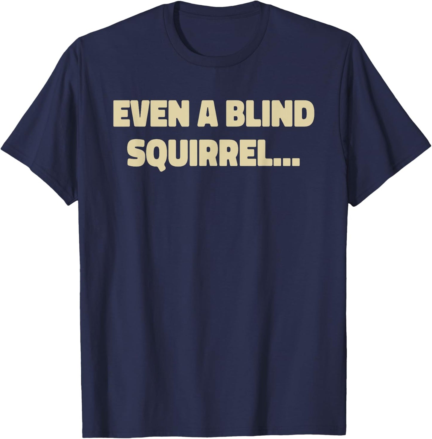 Even A Blind Squirrel T-Shirt - T-Shirt | Navy