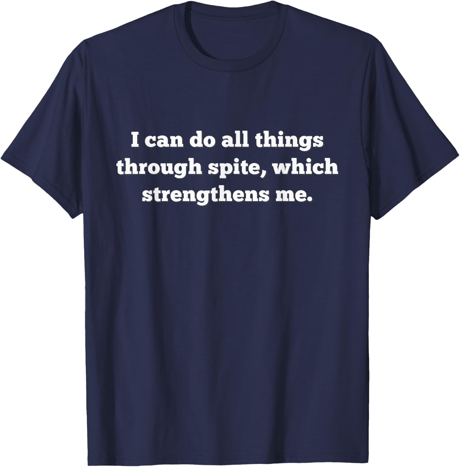 I Can Do All Things Through Spite, Which Strengthens Me T-Shirt - T-Shirt | Navy