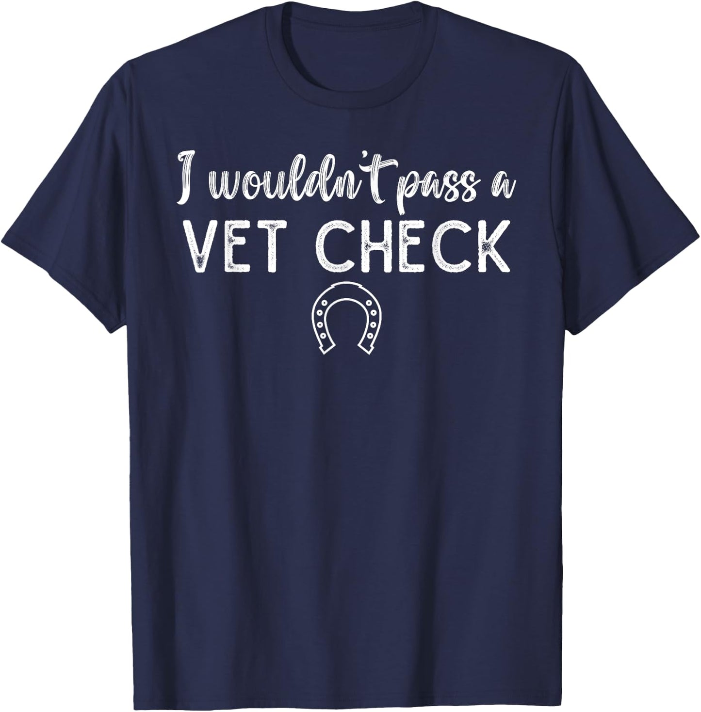 I wouldn't pass a Vet Check funny Equestrian horses lovers T-Shirt - T-Shirt | Navy