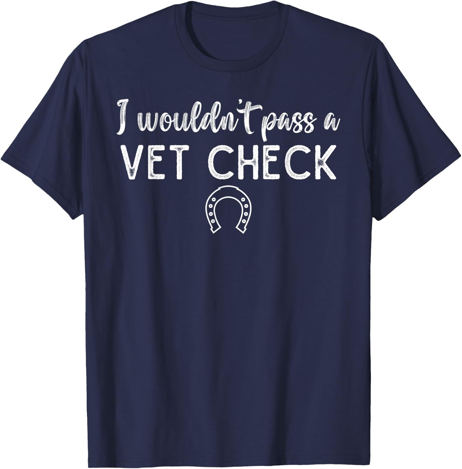 I wouldn't pass a Vet Check funny Equestrian horses lovers T-Shirt - T-Shirt | Navy