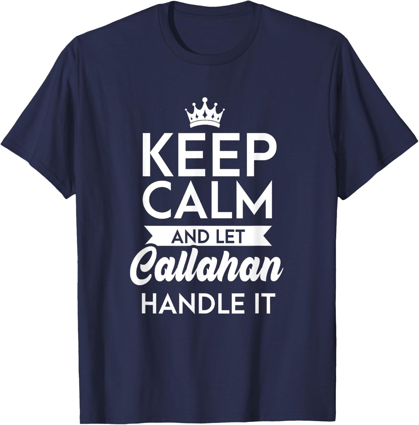 Keep Calm And Let Callahan Handle It Name Callahan T-Shirt - T-Shirt | Navy