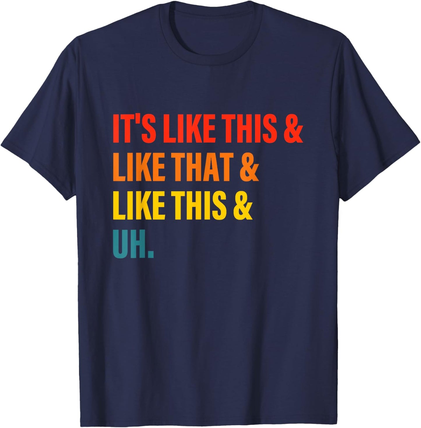 It’s Like This& Like That& Like This& Uh T-Shirt - T-Shirt | Navy