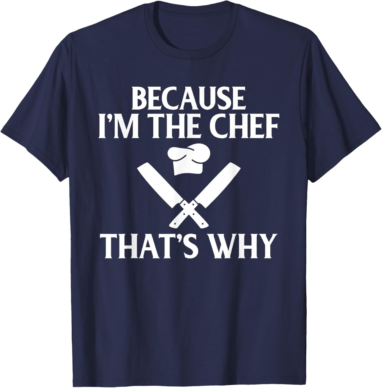 Because im the Chef thats why Kitchen Culinary Cook T-Shirt - T-Shirt | Navy