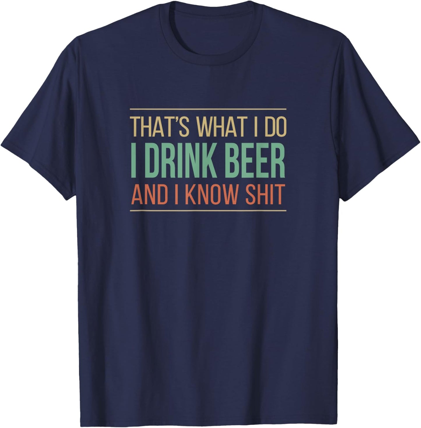That's What I Do - I Drink Beer And I Know Shit T-Shirt - T-Shirt | Navy