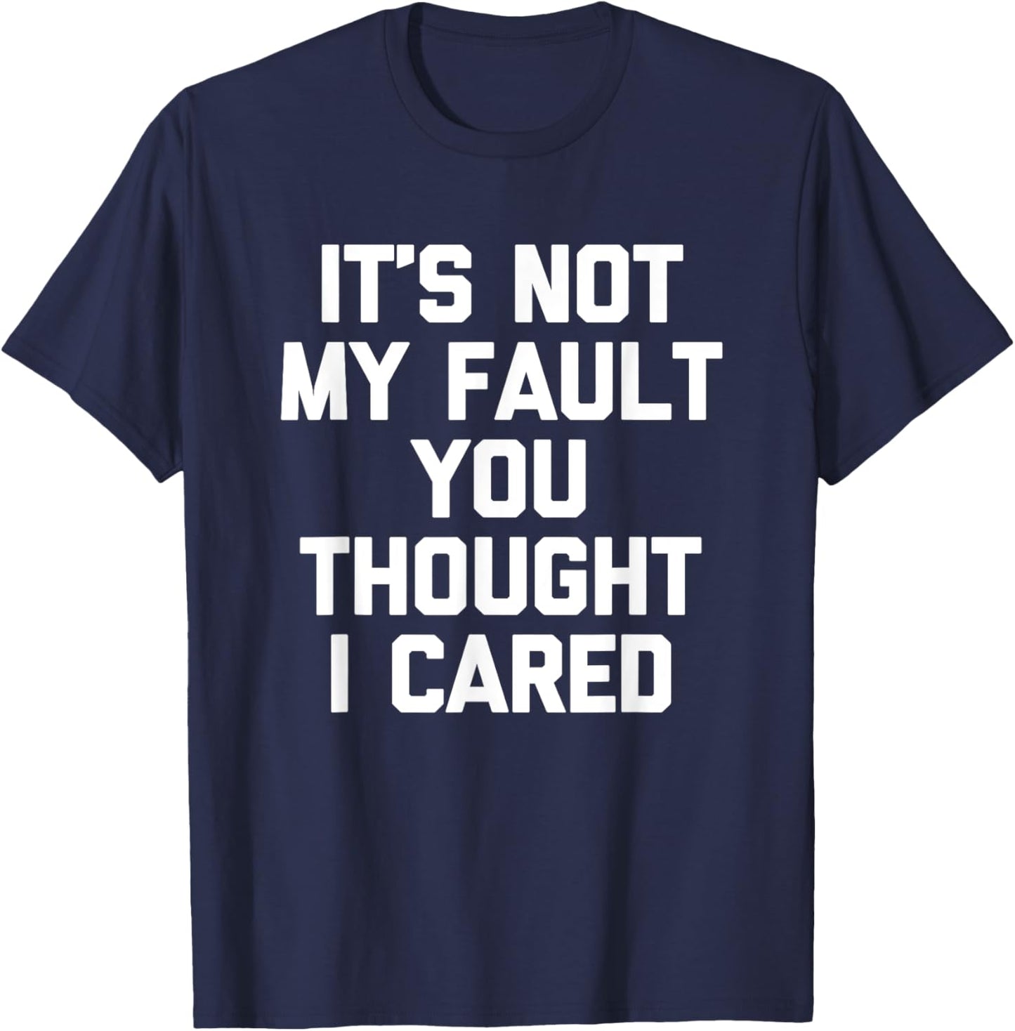 It's Not My Fault You Thought I Cared - Funny Saying Cool T-Shirt - T-Shirt | Navy