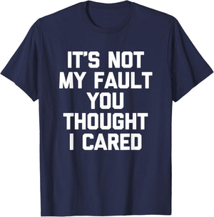 It's Not My Fault You Thought I Cared - Funny Saying Cool T-Shirt - T-Shirt | Navy
