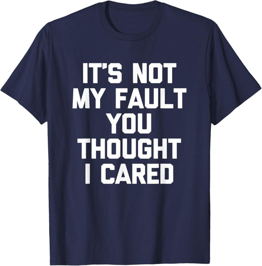 It's Not My Fault You Thought I Cared - Funny Saying Cool T-Shirt - T-Shirt | Navy