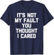 It's Not My Fault You Thought I Cared - Funny Saying Cool T-Shirt - T-Shirt | Navy