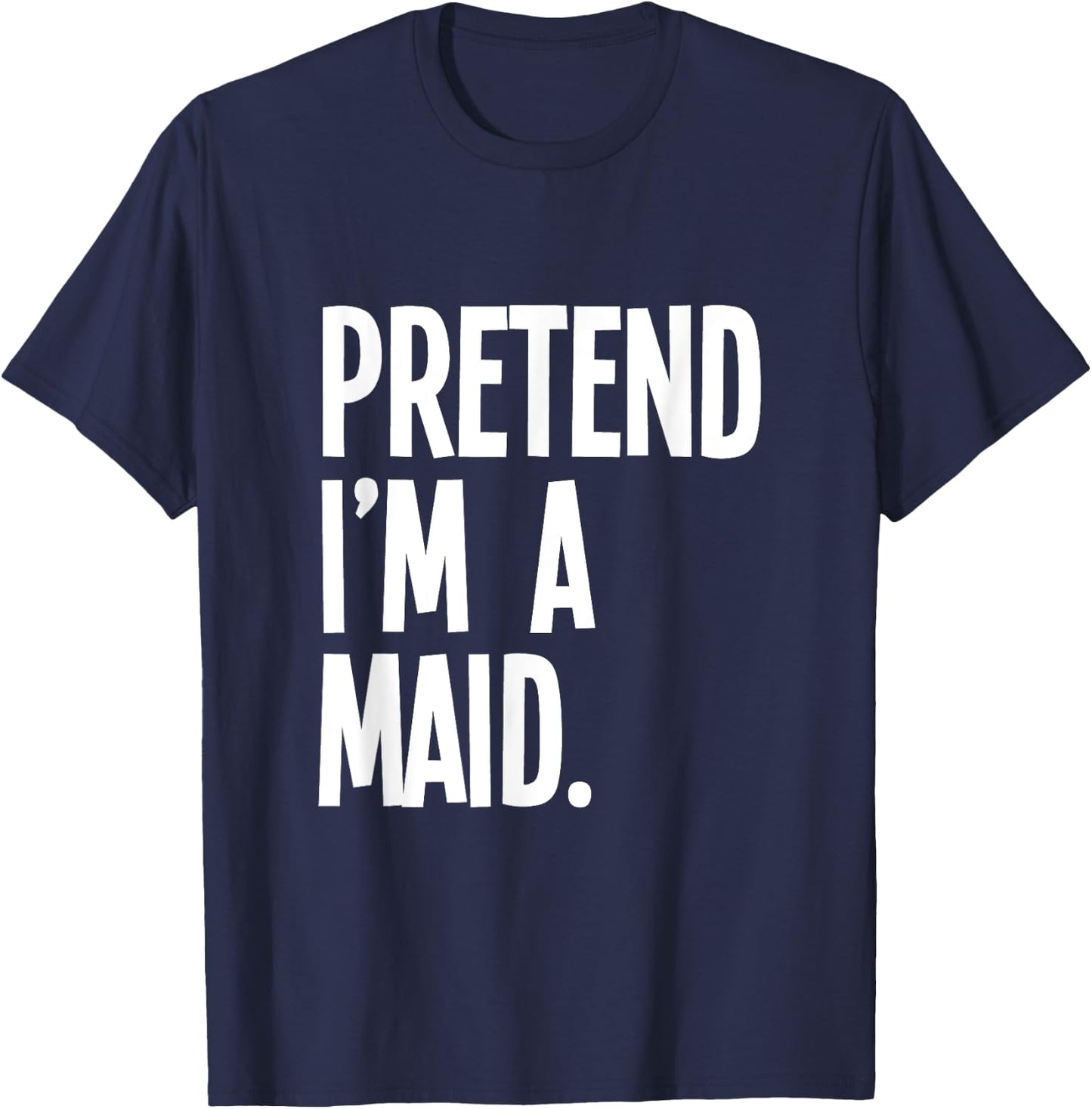 Pretend I'm A Maid Funny Halloween Party Costume T-Shirt - T-Shirt | Navy