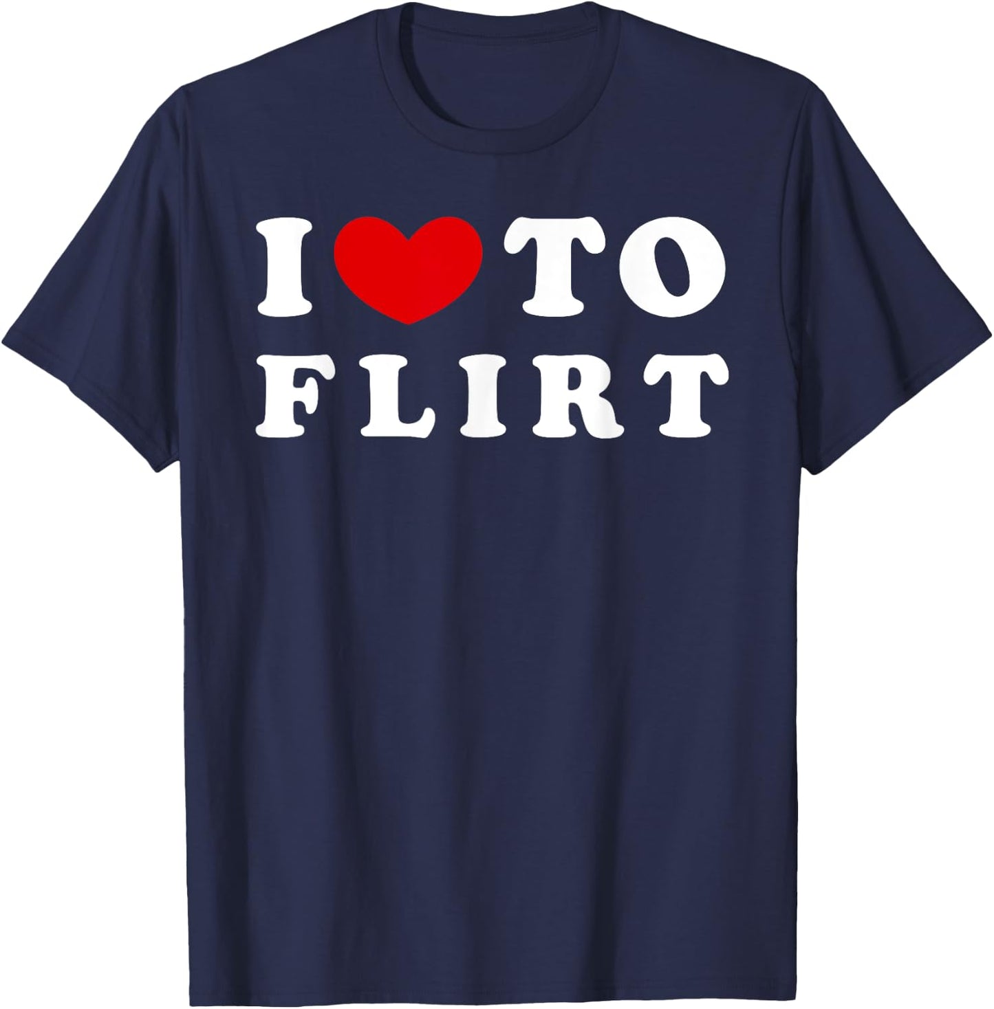 I Love To Flirt, I Like To Flirt T-Shirt - T-Shirt | Navy
