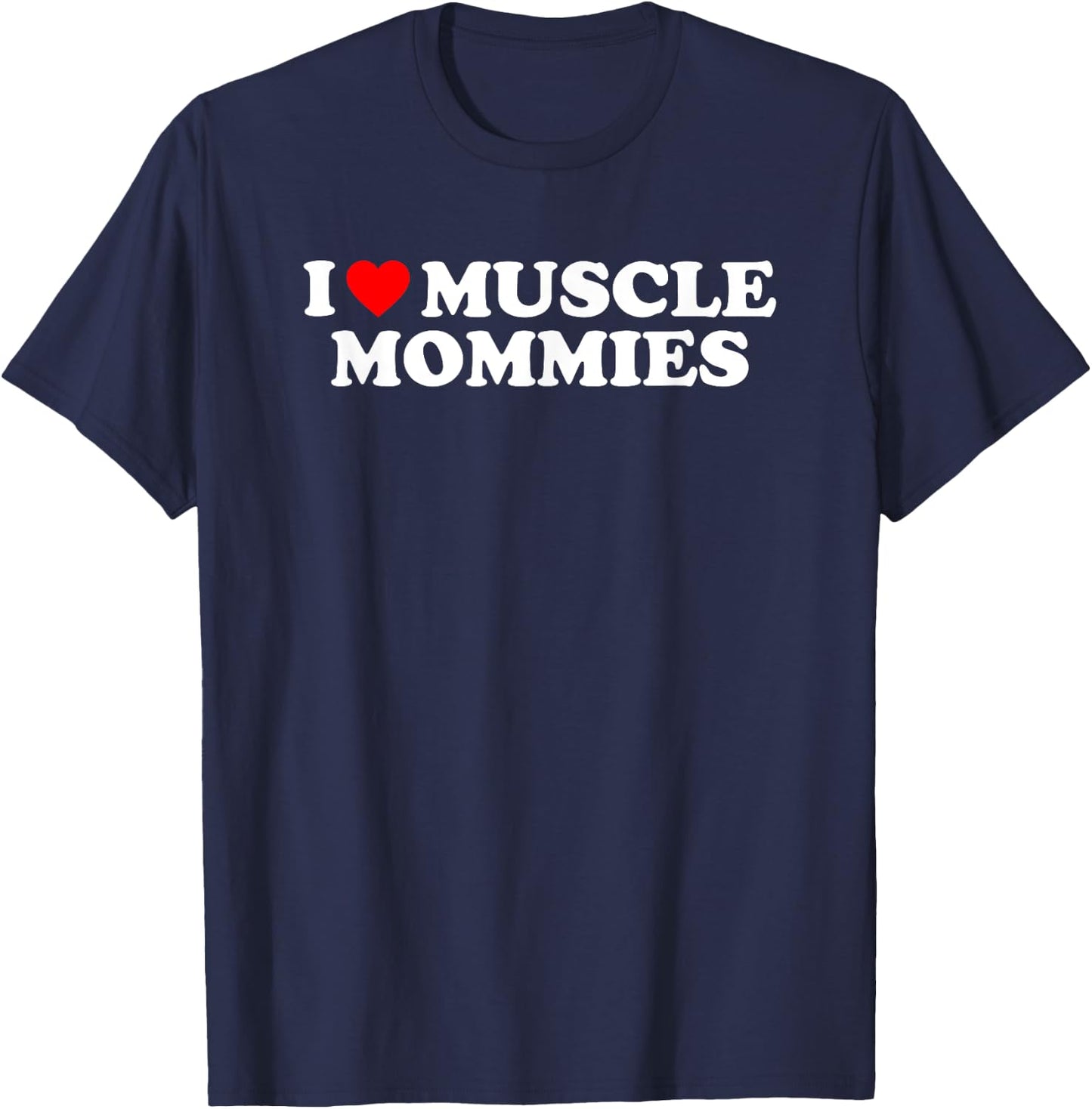 I Love Muscle Mommies, I Heart Muscle Mommies, Muscle Mommy T-Shirt - T-Shirt | Navy