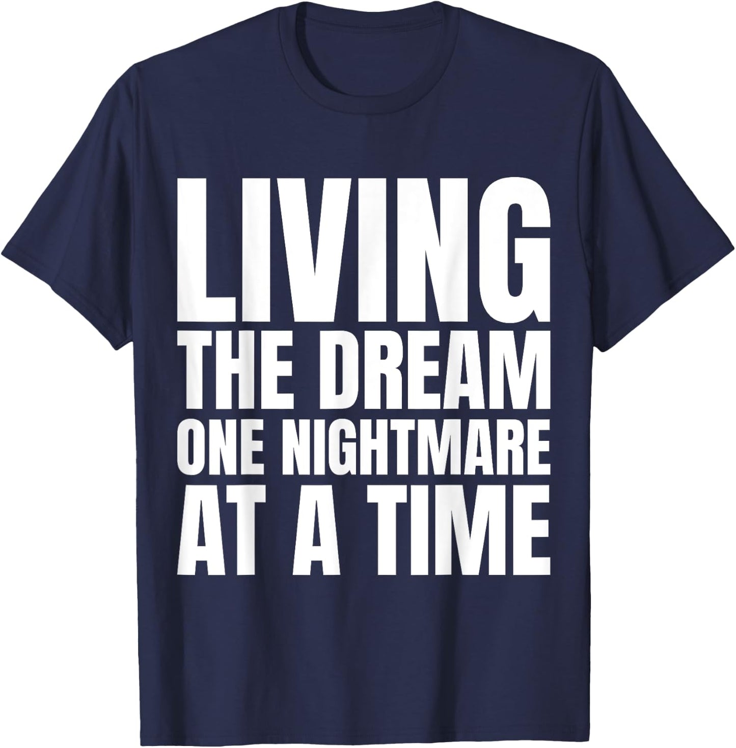 Living the dream one nightmare at the time T-Shirt - T-Shirt | Navy