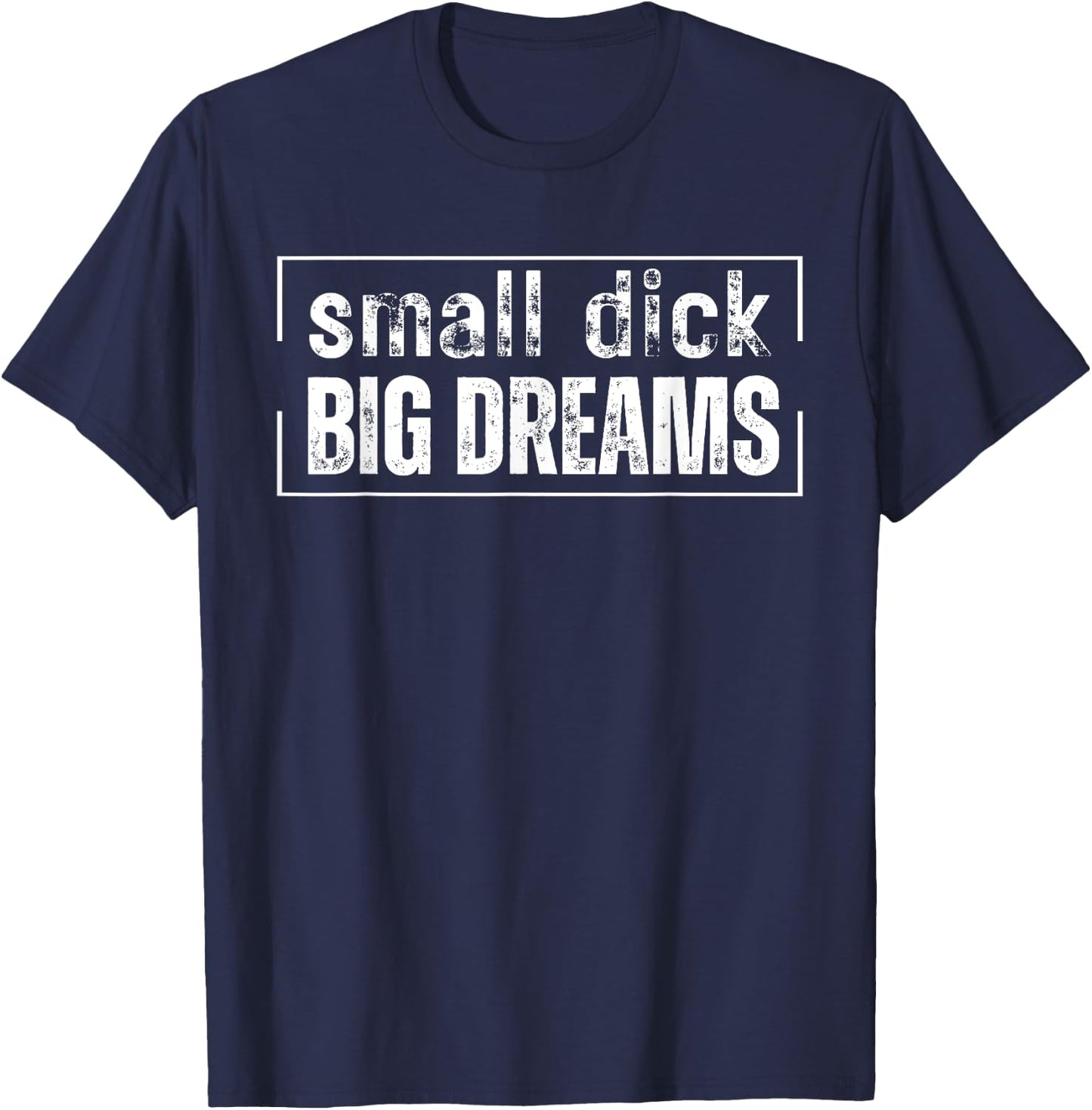 Small Dick Big Dreams Funny Men T-Shirt - T-Shirt | Navy