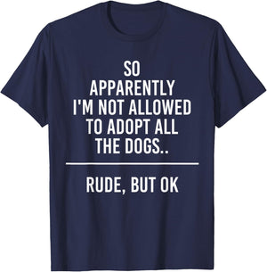 So Apparently I'm Not Allowed To Adopt All The Dogs Funny T-Shirt - T-Shirt | Navy