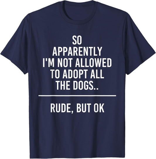 So Apparently I'm Not Allowed To Adopt All The Dogs Funny T-Shirt - T-Shirt | Navy