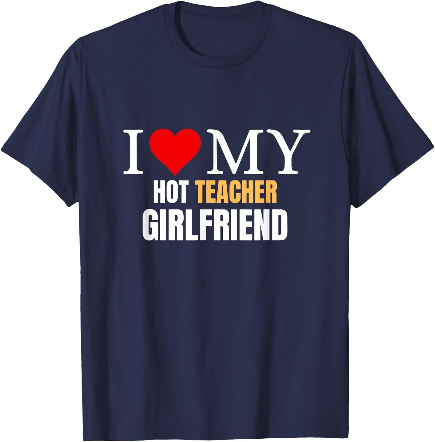 I Love My Hot Teacher Girlfriend Boyfriend Valentine's Day T-Shirt - T-Shirt | Navy