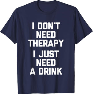 I Don't Need Therapy (I Just Need A Drink) - Funny Drinking T-Shirt - T-Shirt | Navy