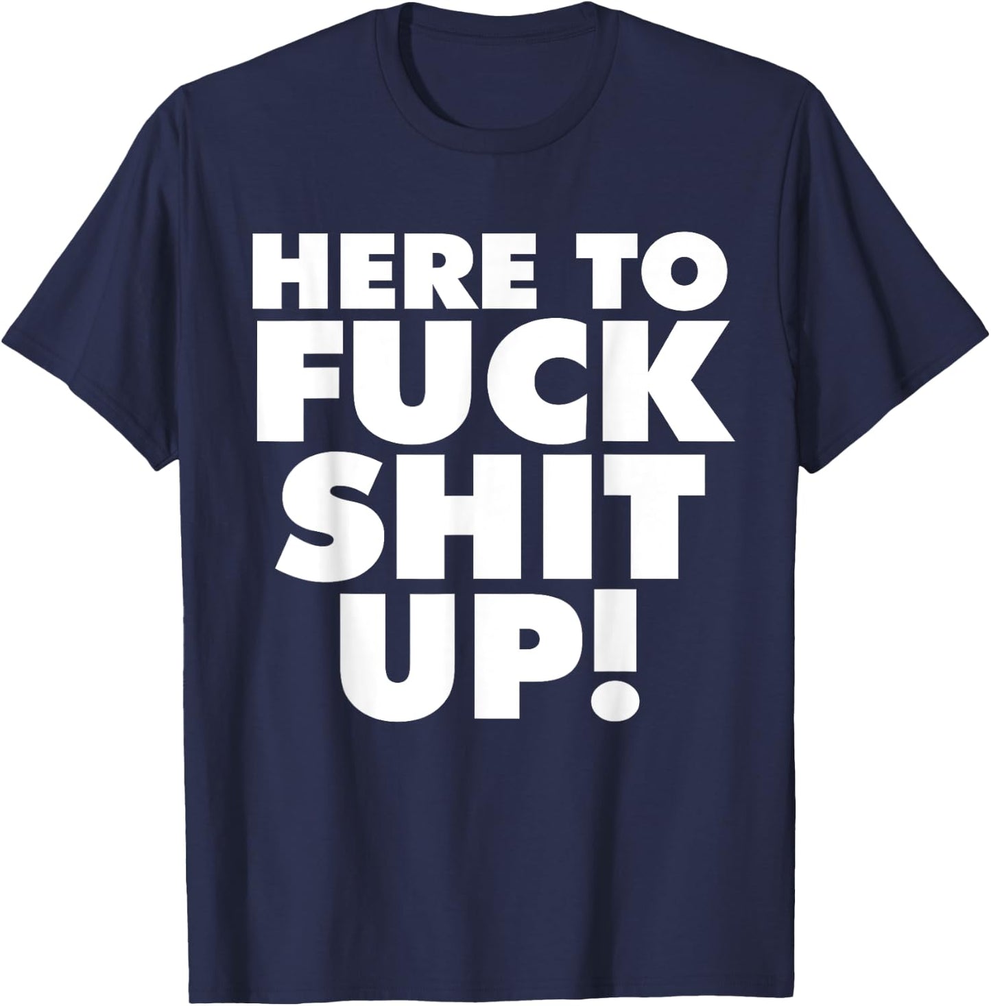 Here to Fuck Shit Up T-Shirt - T-Shirt | Navy