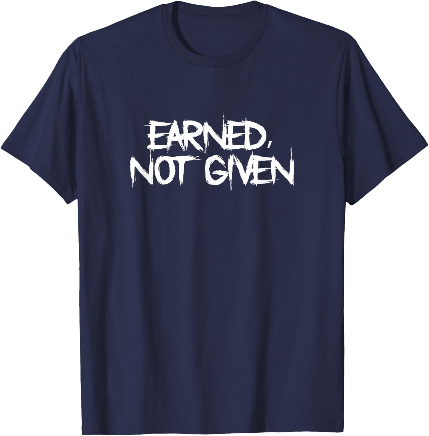 Earned, Not Given Funny Fitness Statement Gym Humor T-Shirt - T-Shirt | Navy